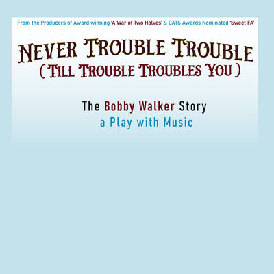 Two Halves Productions present Never Trouble Trouble (Till Trouble Troubles You)